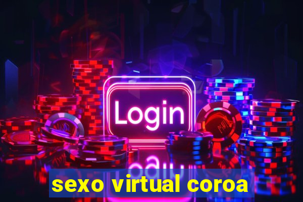 sexo virtual coroa